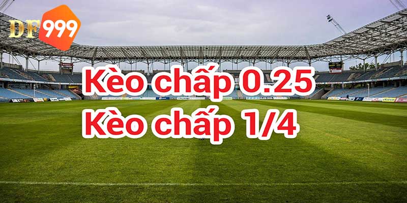 Kèo chấp 0.25 hay còn được gọi là kèo đồng banh nửa trái