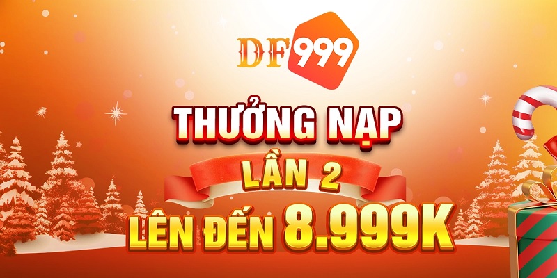 Thưởng nạp lần 2 DF999 - Nội dung khuyến mãi